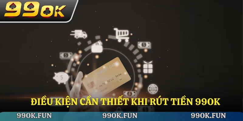 Điều kiện cần thiết khi rút tiền 99ok