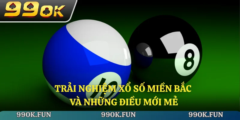 Trải nghiệm xổ số miền Bắc và những điều mới mẻ